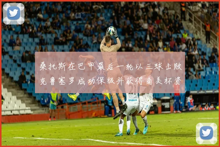 桑托斯在巴甲最后一轮以三球击败克鲁塞罗成功保级并获得南美杯资格