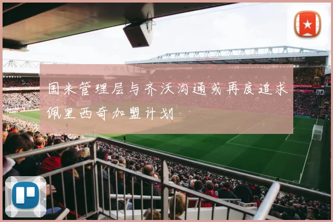 国米管理层与齐沃沟通或再度追求佩里西奇加盟计划