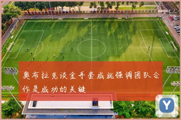 奥布拉克谈金手套成就强调团队合作是成功的关键