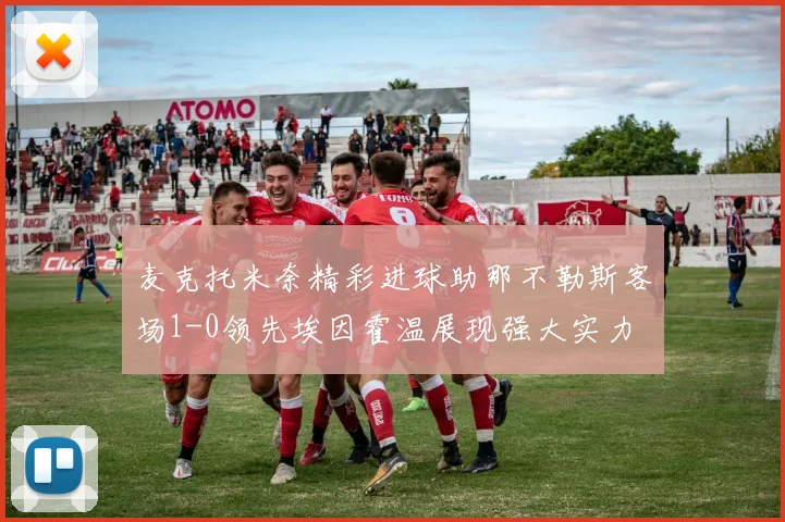 麦克托米奈精彩进球助那不勒斯客场1-0领先埃因霍温展现强大实力